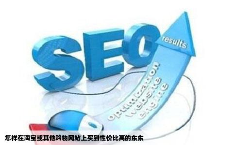 怎样在淘宝或其他购物网站上买到性价比高的东东