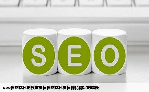 seo网站优化的权重如何网站优化如何保持稳定的增长