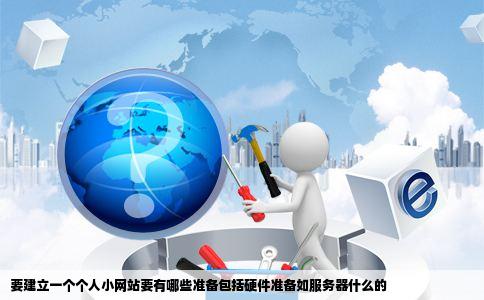 要建立一个个人小网站要有哪些准备包括硬件准备如服务器什么的