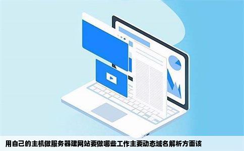 用自己的主机做服务器建网站要做哪些工作主要动态域名解析方面该