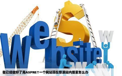 我已经做好了用ASPNET一个网站现在想添站内搜索怎么办