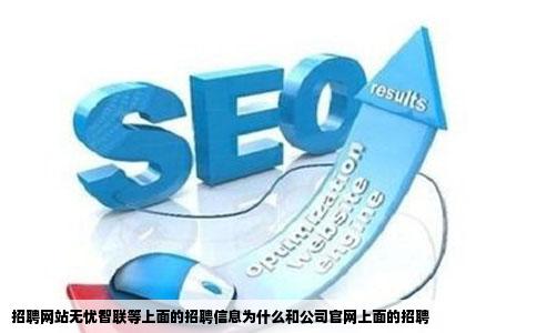 招聘网站无忧智联等上面的招聘信息为什么和公司官网上面的招聘