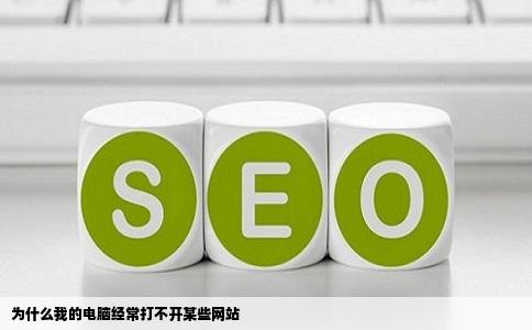 为什么我的电脑经常打不开某些网站