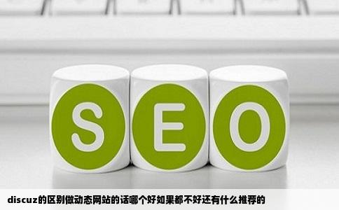 discuz的区别做动态网站的话哪个好如果都不好还有什么推荐的