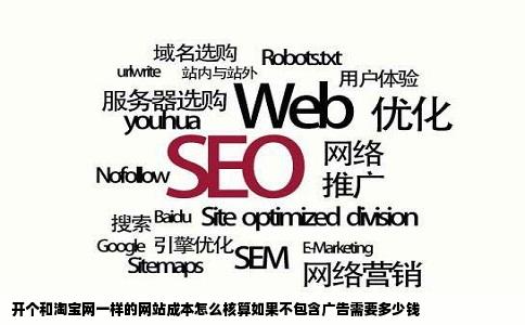 开个和淘宝网一样的网站成本怎么核算如果不包含广告需要多少钱