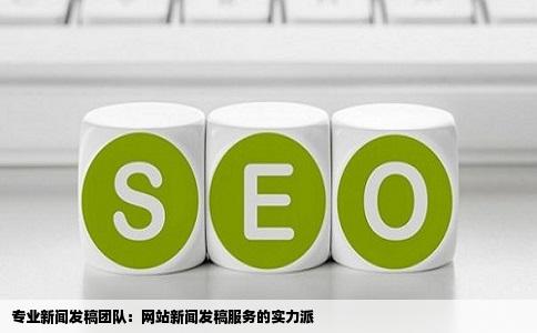 专业新闻发稿团队:网站新闻发稿服务的实力派