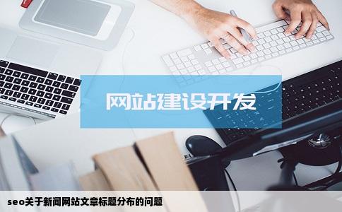 seo关于新闻网站文章标题分布的问题