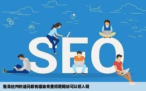我是杭州的请问都有哪些免费招聘网站可以招人啊