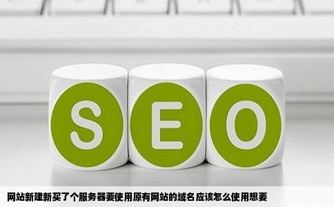 网站新建新买了个服务器要使用原有网站的域名应该怎么使用想要