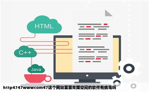 http4747wwwcom47这个网站里面克隆空间的软件有病毒吗