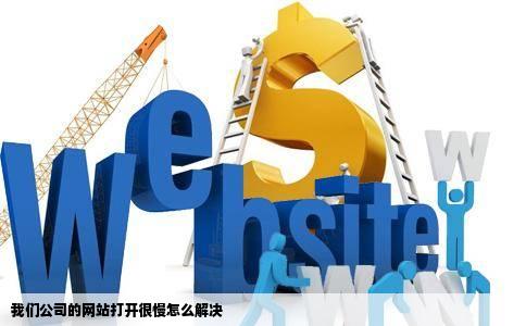 我们公司的网站打开很慢怎么解决