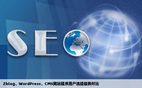 Zblog、WordPress、CMS网站程序用户选择趋势对比