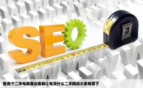 我有个二手电脑要出售转让有没什么二手网站大家推荐下