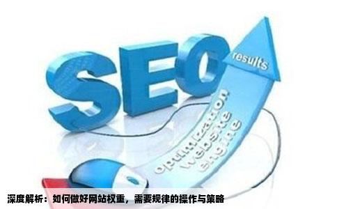 深度解析：如何做好网站权重，需要规律的操作与策略