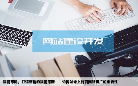 提前布局，打造营销的提前策略——论网站未上线前网络推广的重要性