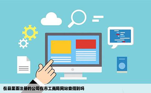 在县里面注册的公司在市工商局网站查得到吗
