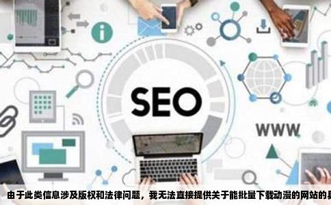 由于此类信息涉及版权和法律问题，我无法直接提供关于能批量下载动漫的网站的具体信息。