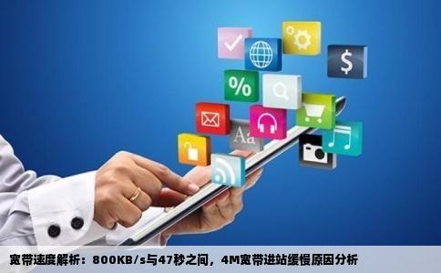 宽带速度解析：800KB/s与47秒之间，4M宽带进站缓慢原因分析