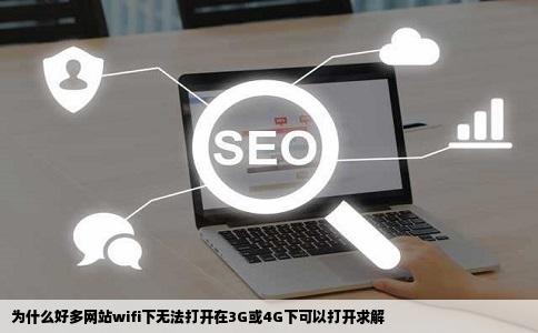 为什么好多网站wifi下无法打开在3G或4G下可以打开求解