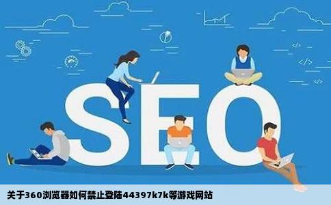 关于360浏览器如何禁止登陆44397k7k等游戏网站