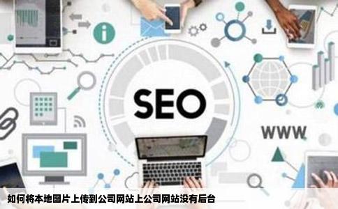 如何将本地图片上传到公司网站上公司网站没有后台
