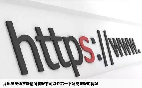 我想把英语学好请问有好书可以介绍一下吗或者好的网站