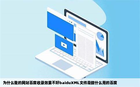 为什么我的网站百度收录效果不好baiduXML文件是做什么用的百度