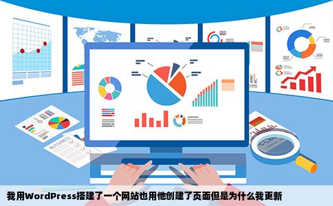 我用WordPress搭建了一个网站也用他创建了页面但是为什么我更新