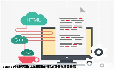 aspnet中如何在iis上发布网站并能从其他电脑登录呢