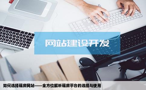 如何选择租房网站——全方位解析租房平台的选择与使用