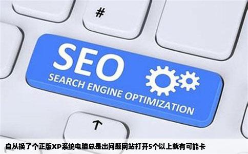 自从换了个正版XP系统电脑总是出问题网站打开5个以上就有可能卡