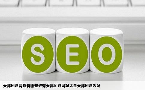 天津团购网都有哪些谁有天津团购网站大全天津团购火吗