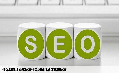 什么网站订酒店便宜什么网站订酒店比较便宜