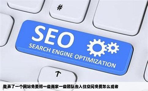 我弄了一个网站免费招一些商家一些团队去入住空间免费怎么或者