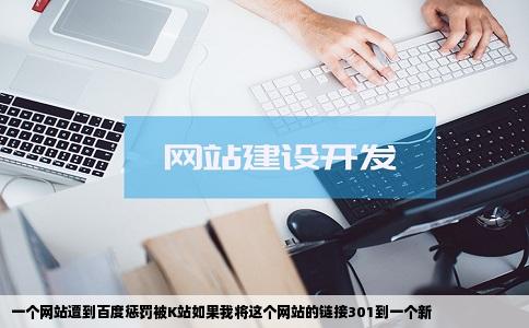 一个网站遭到百度惩罚被K站如果我将这个网站的链接301到一个新