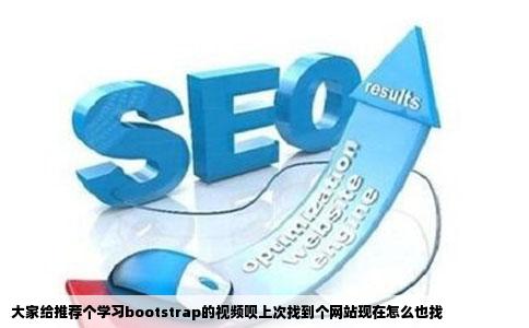 大家给推荐个学习bootstrap的视频呗上次找到个网站现在怎么也找