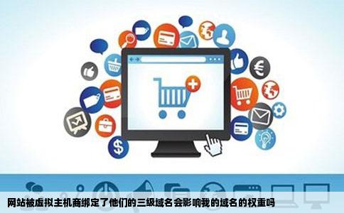 网站被虚拟主机商绑定了他们的三级域名会影响我的域名的权重吗