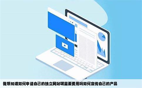 我想知道如何申请自己的独立网站呢需要费用吗如何宣传自己的产品