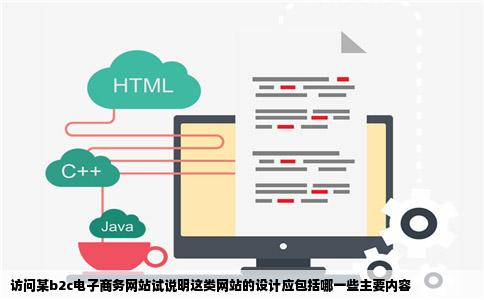 访问某b2c电子商务网站试说明这类网站的设计应包括哪一些主要内容