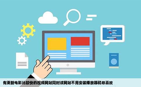 有更新电影比较快的视频网站同时该网站不用安装播放器和总喜欢