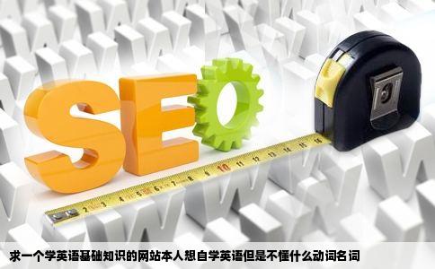 求一个学英语基础知识的网站本人想自学英语但是不懂什么动词名词