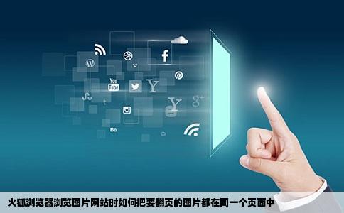 火狐浏览器浏览图片网站时如何把要翻页的图片都在同一个页面中