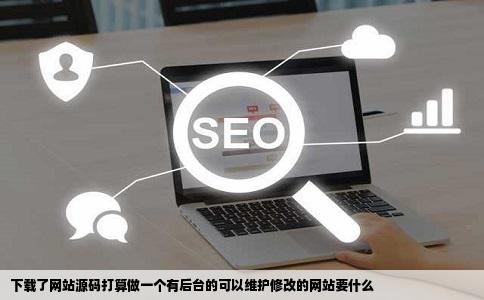 下载了网站源码打算做一个有后台的可以维护修改的网站要什么