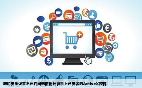 您的安全设置不允许网站使用计算机上已安装的ActiveX控件