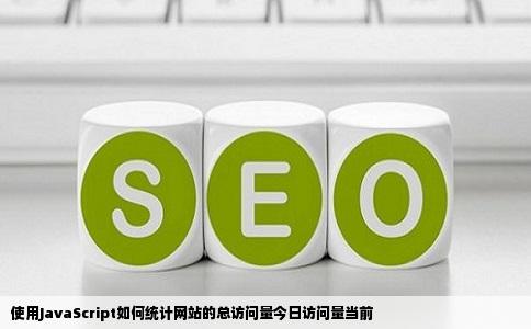 使用JavaScript如何统计网站的总访问量今日访问量当前
