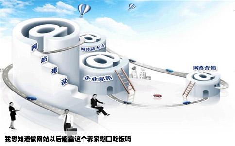 我想知道做网站以后能靠这个养家糊口吃饭吗