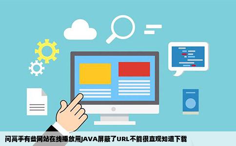 问高手有些网站在线播放用JAVA屏蔽了URL不能很直观知道下载